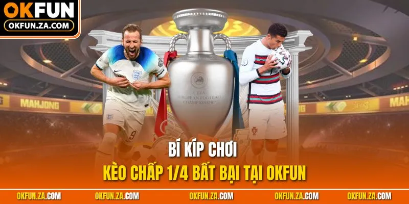 Bí kíp chơi kèo chấp 1/4 bất bại tại OKFUN