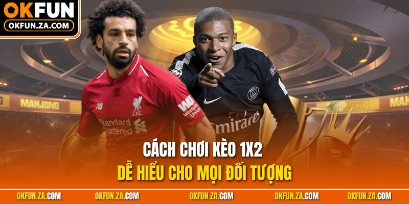 Cách chơi kèo 1x2 dễ hiểu cho mọi đối tượng