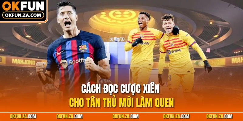 Cách đọc cược xiên cho tân thủ mới làm quen