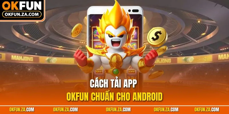 Cách tải app OKFUN chuẩn cho Android