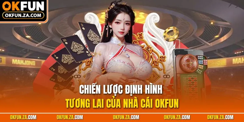 Chiến lược định hình tương lai của nhà cái OKFUN