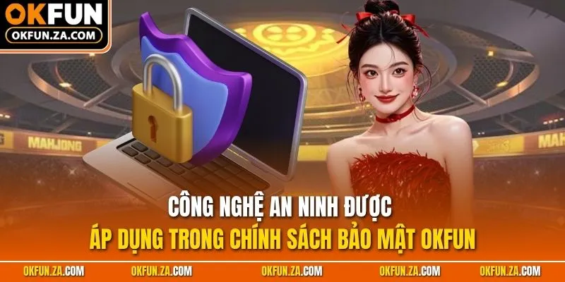 Công nghệ an ninh được áp dụng trong chính sách bảo mật OKFUN