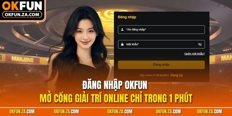Đăng Nhập OKFUN - Mở Cổng Giải Trí Online Chỉ Trong 1 Phút