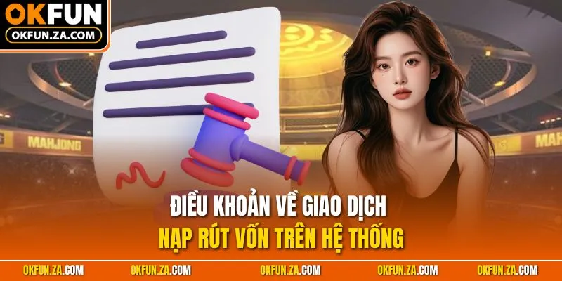 Điều khoản về giao dịch nạp rút vốn trên hệ thống