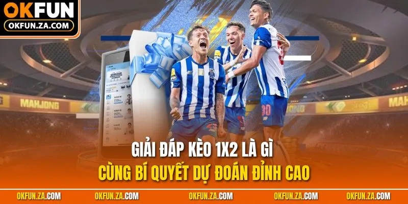 Giải Đáp Kèo 1x2 Là Gì Cùng Bí Quyết Dự Đoán Đỉnh Cao
