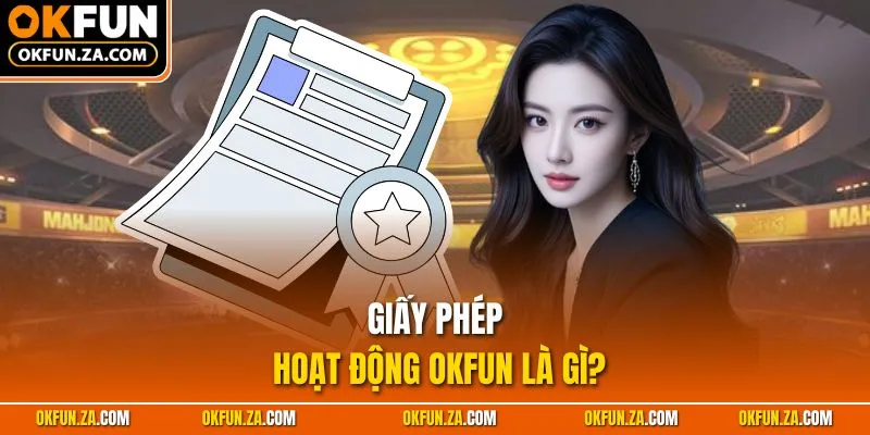 Giấy phép hoạt động OKFUN là gì?