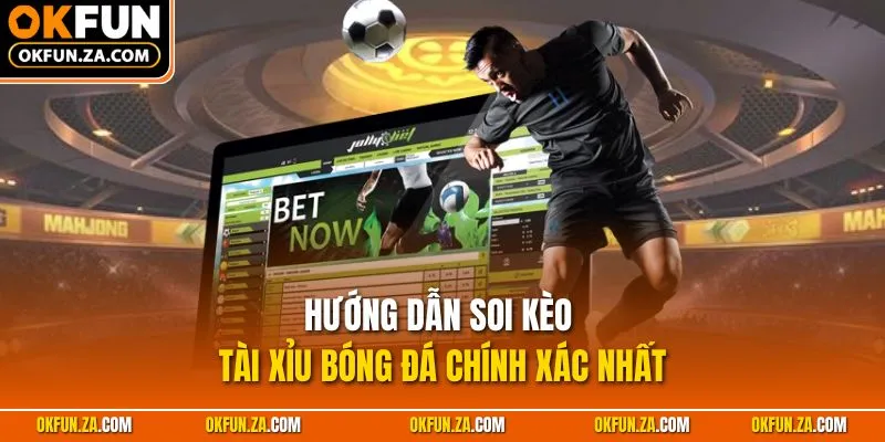 Hướng dẫn soi kèo Tài Xỉu bóng đá chính xác nhất