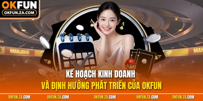 Kế hoạch kinh doanh và định hướng phát triển của OKFUN