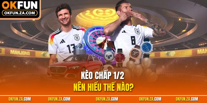 Kèo chấp 1/2 nên hiểu thế nào?