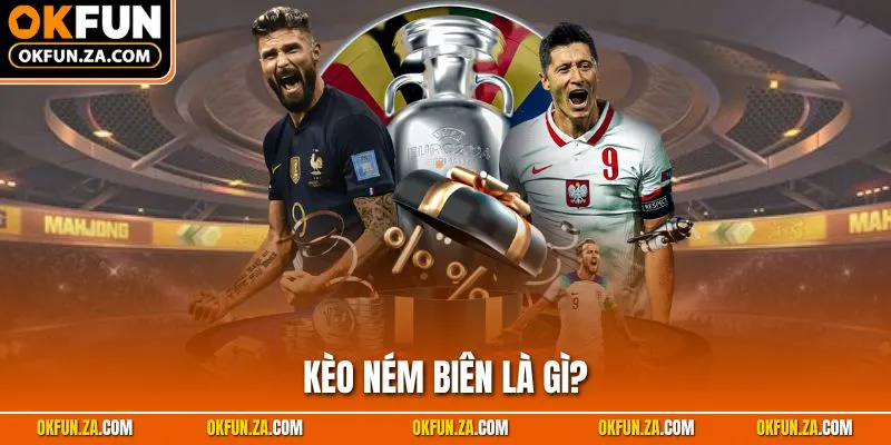 Kèo ném biên là gì?