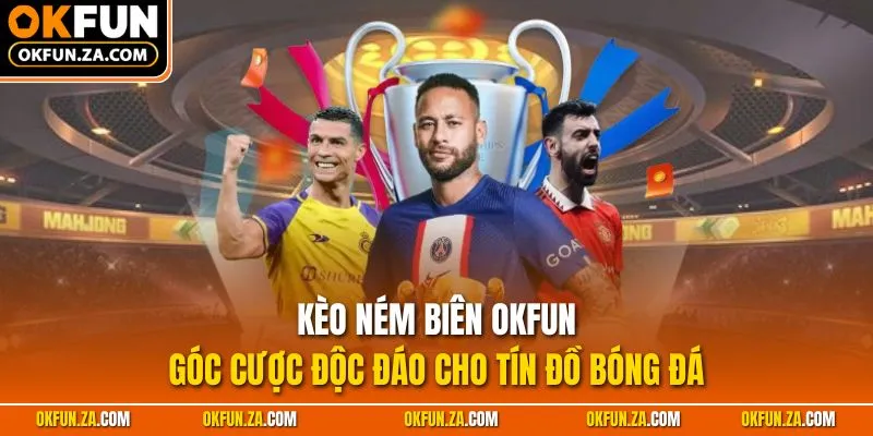 Kèo Ném Biên OKFUN - Góc Cược Độc Đáo Cho Tín Đồ Bóng Đá