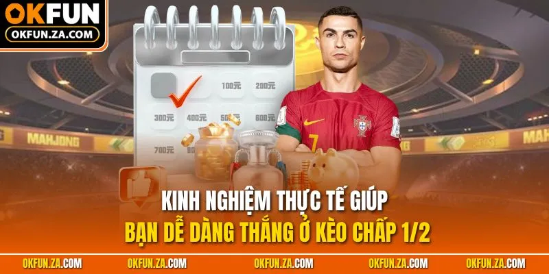 Kinh nghiệm thực tế giúp bạn dễ dàng thắng ở kèo chấp 1/2
