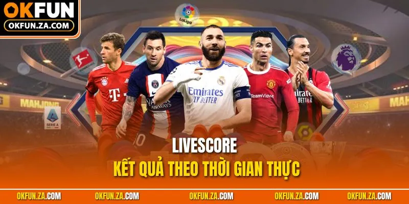Livescore kết quả theo thời gian thực