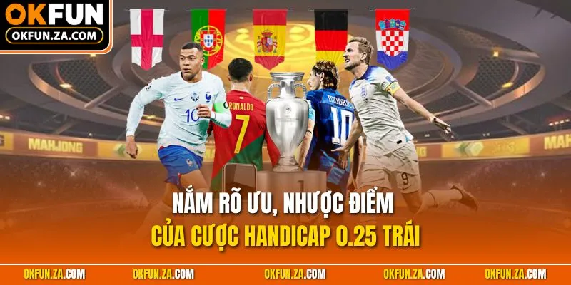 Nắm rõ ưu, nhược điểm của cược handicap 0.25 trái