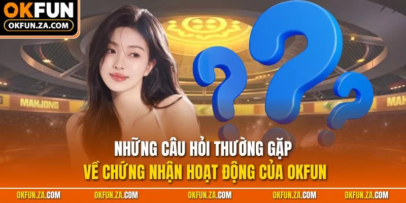 Những câu hỏi thường gặp về chứng nhận hoạt động của OKFUN