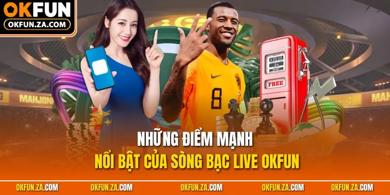 Những điểm mạnh nổi bật của sòng bạc live OKFUN