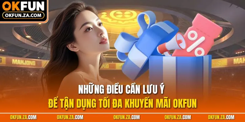 Những điều cần lưu ý để tận dụng tối đa khuyến mãi OKFUN