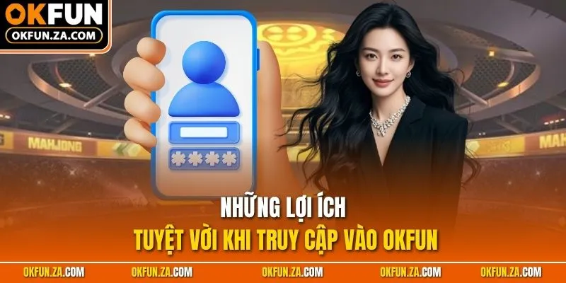Những lợi ích tuyệt vời khi truy cập vào OKFUN