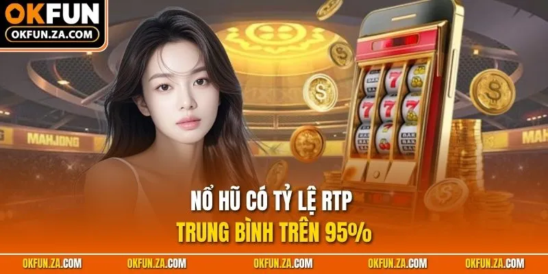 Nổ hũ có tỷ lệ RTP trung bình trên 95%