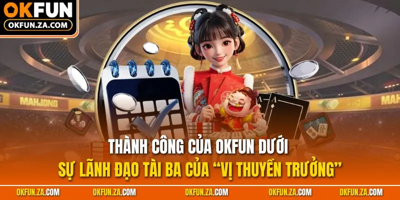Thành công của OKFUN dưới sự lãnh đạo tài ba của “vị thuyền trưởng”