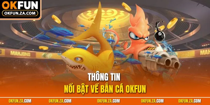Thông tin nổi bật về bắn cá OKFUN