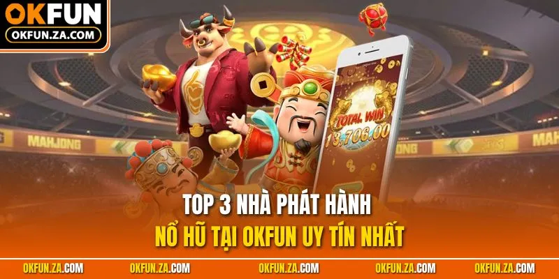 Top 3 nhà phát hành nổ hũ tại OKFUN uy tín nhất