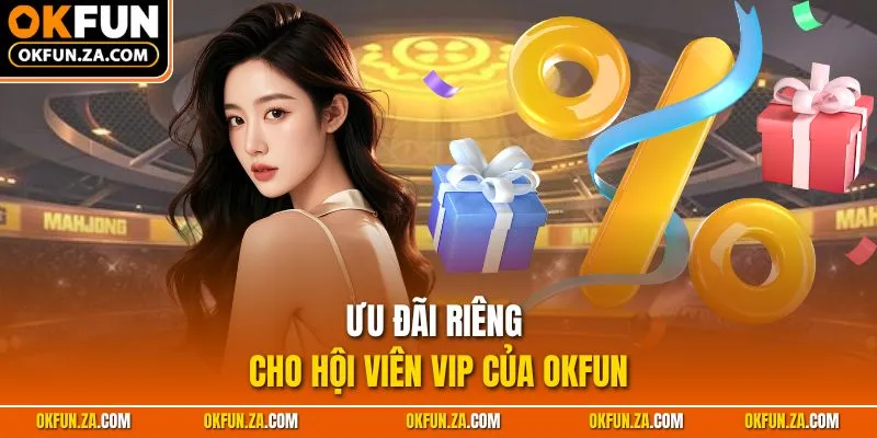 Ưu đãi riêng cho hội viên VIP của OKFUN