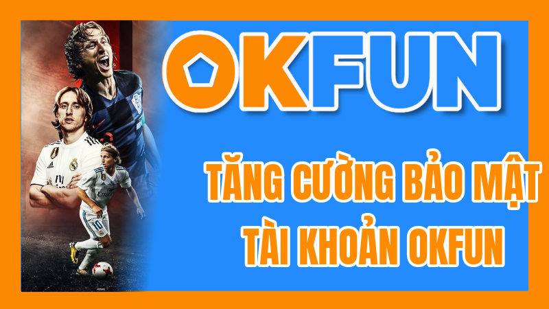 Tăng Cường Bảo Mật Tài Khoản OKFUN: Hướng Dẫn Kích Hoạt Xác Thực 2 Lớp (2FA)