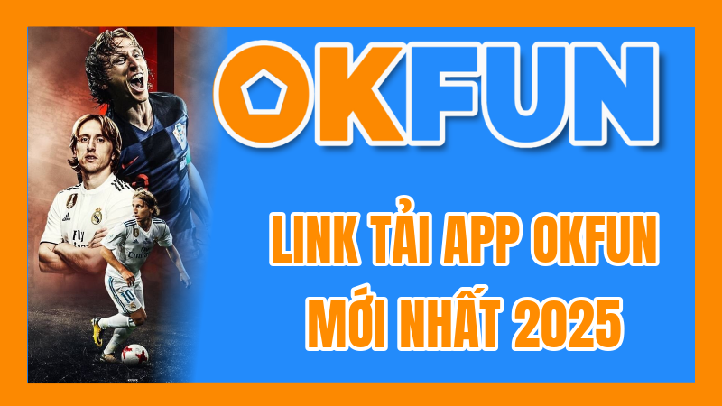 Link Tải App OKFUN Mới Nhất 2025: Hỗ Trợ iOS & Android Không Bị Chặn