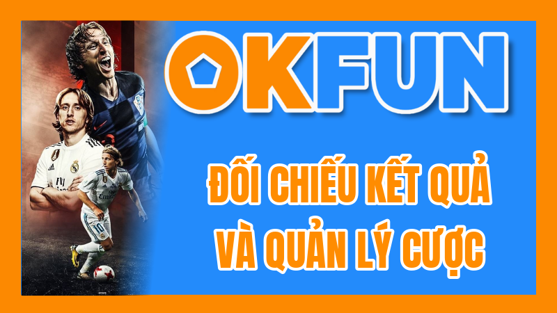 Đối Chiếu Kết Quả Và Quản Lý Cược: Hướng Dẫn Xem Lịch Sử Cược Tại OKFUN