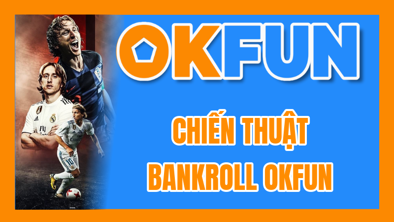 Chiến Thuật Bankroll OKFUN: Bộ Quy Tắc Vàng Để Quản Lý Vốn Hiệu Quả