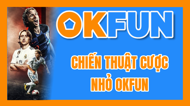 Chiến Thuật Cược Nhỏ OKFUN: Quản Lý Bankroll Hiệu Quả Cho Người Chơi Vốn Thấp