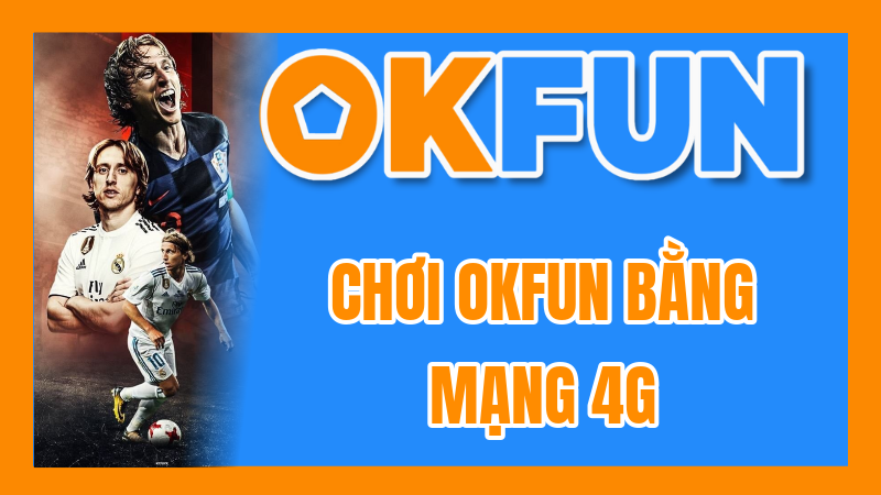 Chơi OKFUN Bằng Mạng 4G: Tips Đảm Bảo Kết Nối Ổn Định Và Tránh Mất Kết Nối