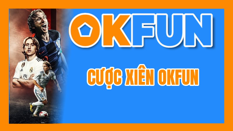 Cược Xiên OKFUN: Chiến Thuật Tối Ưu Giúp Bet Thủ Gia Tăng Khả Năng Thắng Lớn