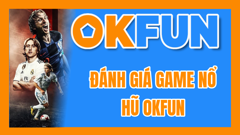 Đánh Giá Game Nổ Hũ OKFUN: Phân Tích RTP Và Cơ Hội Thắng Của Slot Thủ