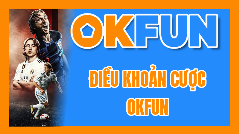 Điều Khoản Cược OKFUN: Tóm Tắt Cơ Bản Mọi Người Chơi Cần Nắm Rõ