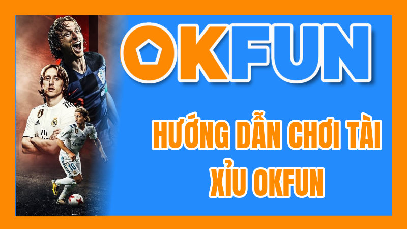 Hướng dẫn chơi Tài Xỉu OKFUN: Luật chơi cơ bản & Mẹo thắng lớn cho Newbie