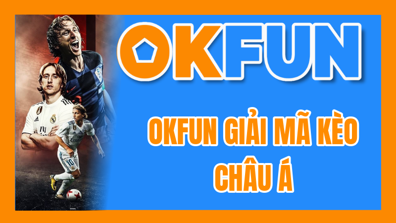 OKFUN Giải Mã Kèo Châu Á: Bí Quyết Thắng Lớn Từ Chuyên Gia