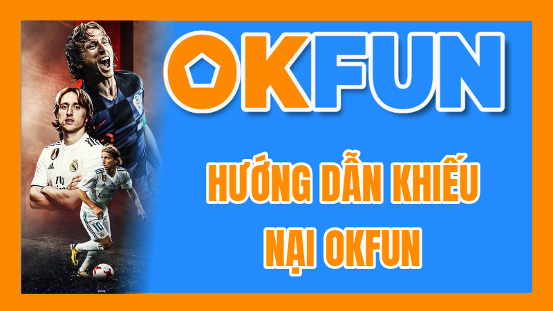 Hướng Dẫn Khiếu Nại OKFUN: Đảm Bảo Quyền Lợi và Giải Quyết Mọi Vấn Đề Công Bằng