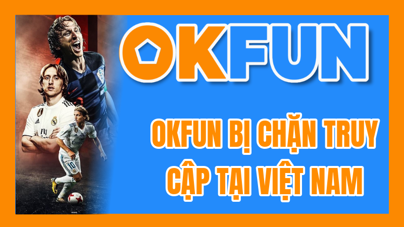 OKFUN Bị Chặn Truy Cập Tại Việt Nam? Giải Pháp Toàn Diện Với DNS & VPN An Toàn