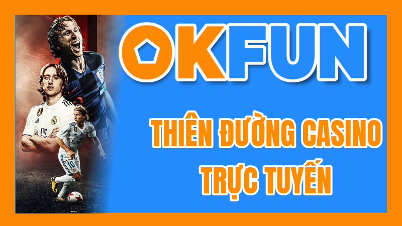 Thiên Đường Casino Trực Tuyến: Khám Phá OKFUN Với Những Bàn Chơi Hấp Dẫn Và Tỷ Lệ RTP Cao