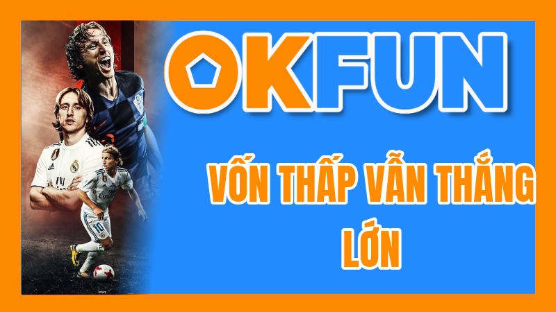 Vốn Thấp Vẫn Thắng Lớn: OKFUN Dành Cho Người Thích Cược Nhỏ Với Chiến Thuật Hiệu Quả