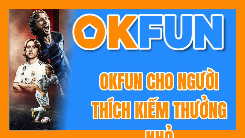 OKFUN Cho Người Thích Kiếm Thưởng Nhỏ: Top Game Phù Hợp Với Chiến Lược Low Risk