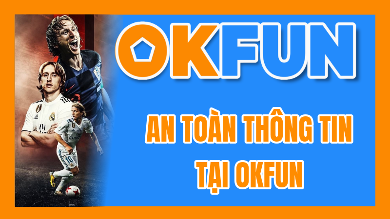 An Toàn Thông Tin Tại OKFUN: Phân Tích Các Lớp Bảo Vệ Dữ Liệu Người Dùng