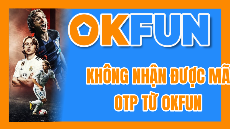 Không Nhận Được Mã OTP Từ OKFUN? Hướng Dẫn Khắc Phục Nhanh Chóng Để Đăng Nhập An Toàn