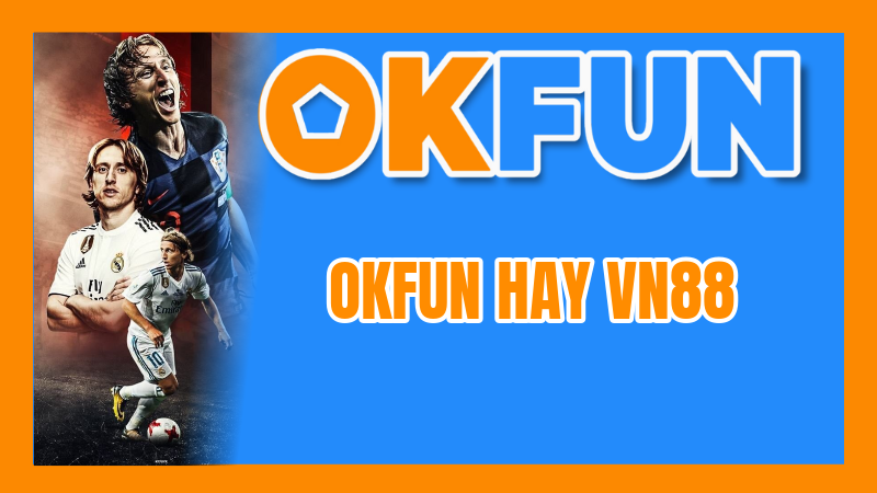 OKFUN Hay VN88: Đâu Là Nhà Cái Có Tỷ Lệ Kèo Bóng Đá Hấp Dẫn Hơn Cho Người Việt?
