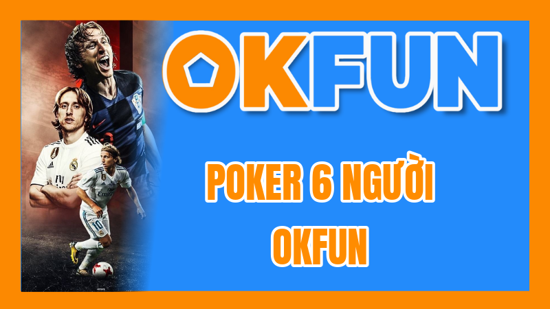 Poker 6 Người OKFUN: Giải Thích Luật Chơi Và Chiến Thuật Cơ Bản Cho Người Mới Bắt Đầu
