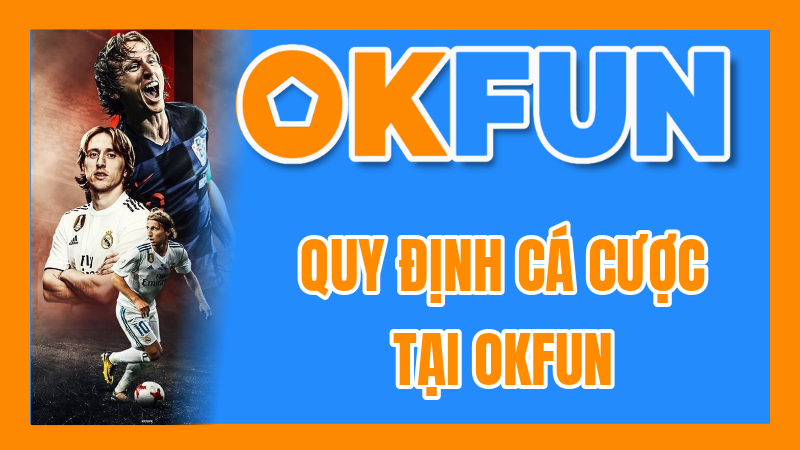 Quy Định Cá Cược Tại OKFUN: Tóm Tắt Luật Chơi Quan Trọng Cần Biết Trước Khi Đặt Cược